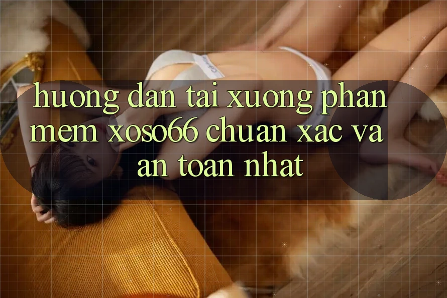 Hướng Dẫn Tải xuống Phần mềm Xoso66 Chuẩn Xác Và An Toàn Nhất