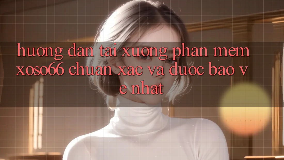 Hướng Dẫn Tải xuống Phần mềm Xoso66 Chuẩn Xác Và Được bảo vệ Nhất Hướng Dẫn Tải xuống Phần mềm Xoso66 Chuẩn Xác Và Được bảo vệ Nhất