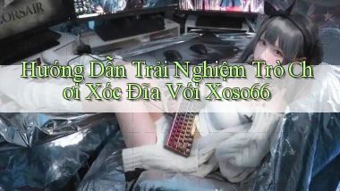 hướng dẫn trải nghiệm trò chơi xóc đĩa với xoso66