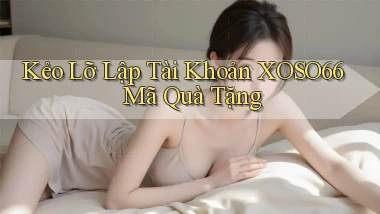 kẻo lỡ lập tài khoản xoso66 mã quà tặng