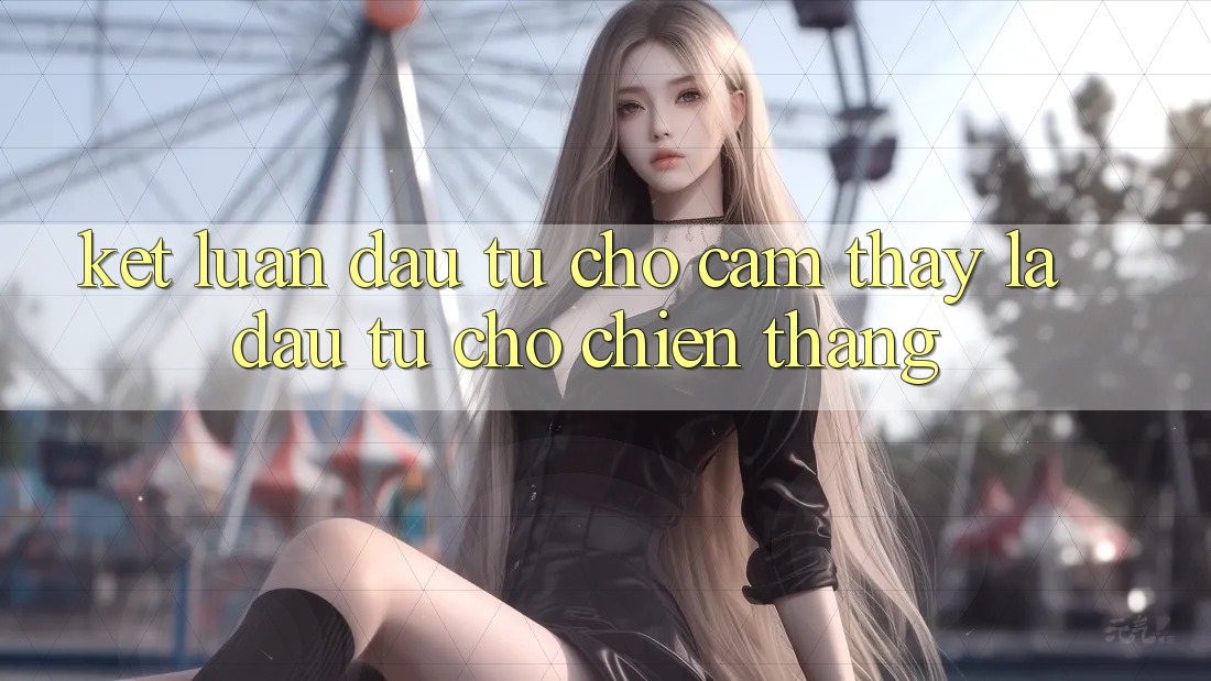 Kết Luận: Đầu Tư Cho Cảm thấy Là Đầu Tư Cho Chiến Thắng Kết Luận: Đầu Tư Cho Cảm thấy Là Đầu Tư Cho Chiến Thắng