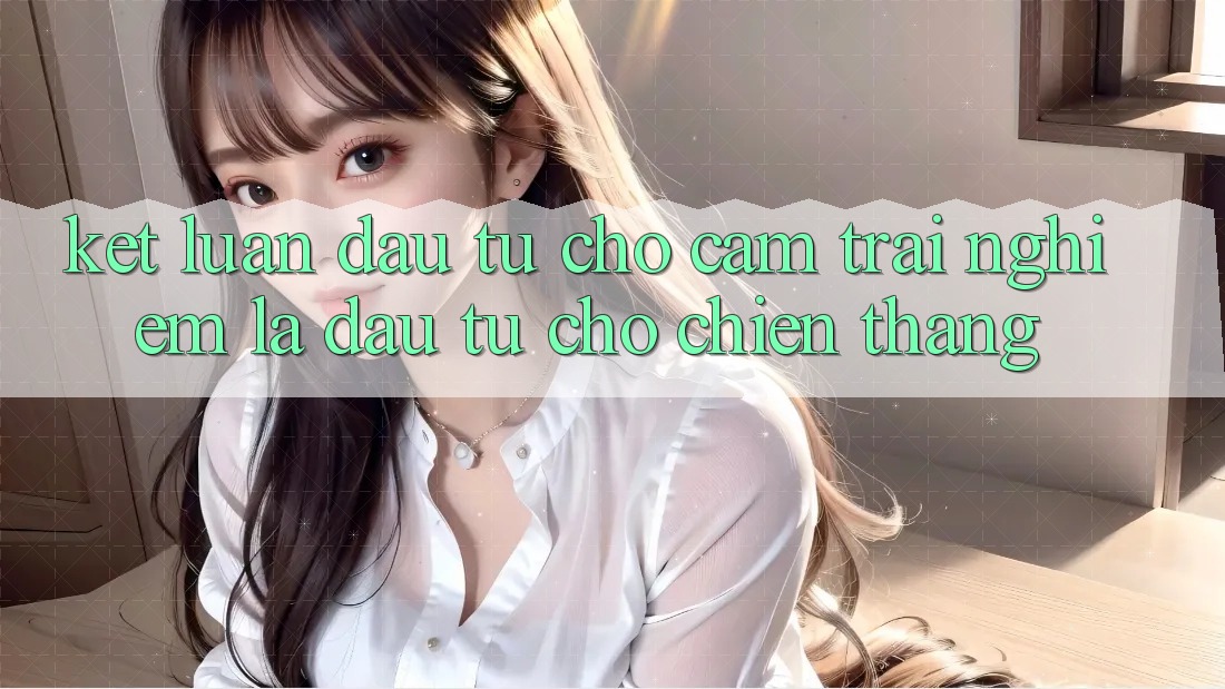 Kết Luận: Đầu Tư Cho Cảm trải nghiệm Là Đầu Tư Cho Chiến Thắng