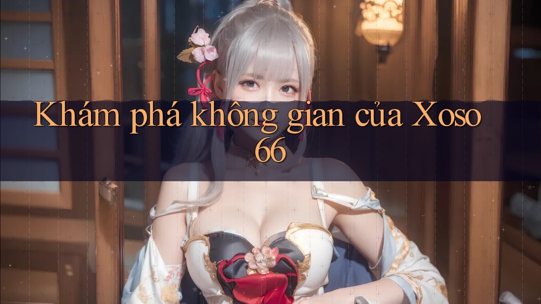 Khám phá không gian của Xoso66 Khám phá không gian của Xoso66