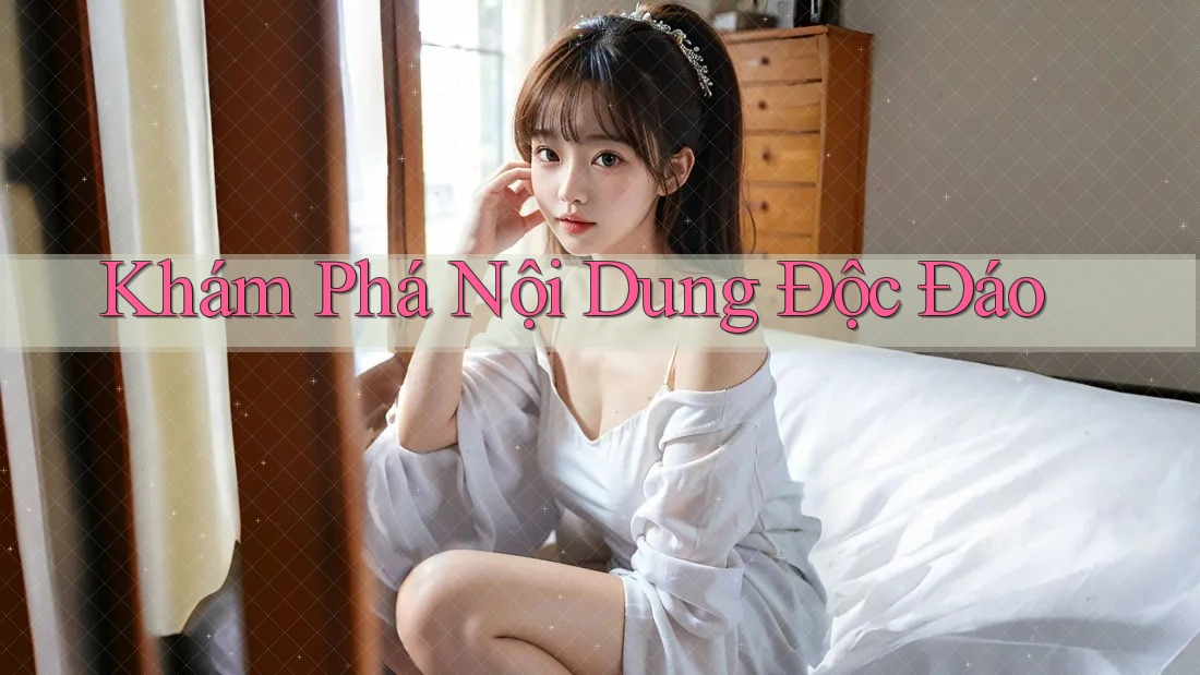 Khám Phá Nội Dung Độc Đáo