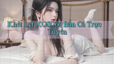 khét lẹt xoso66 bắn cá trực tuyến