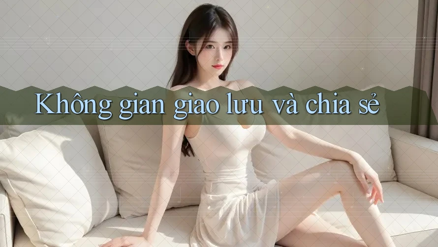 Không gian giao lưu và chia sẻ