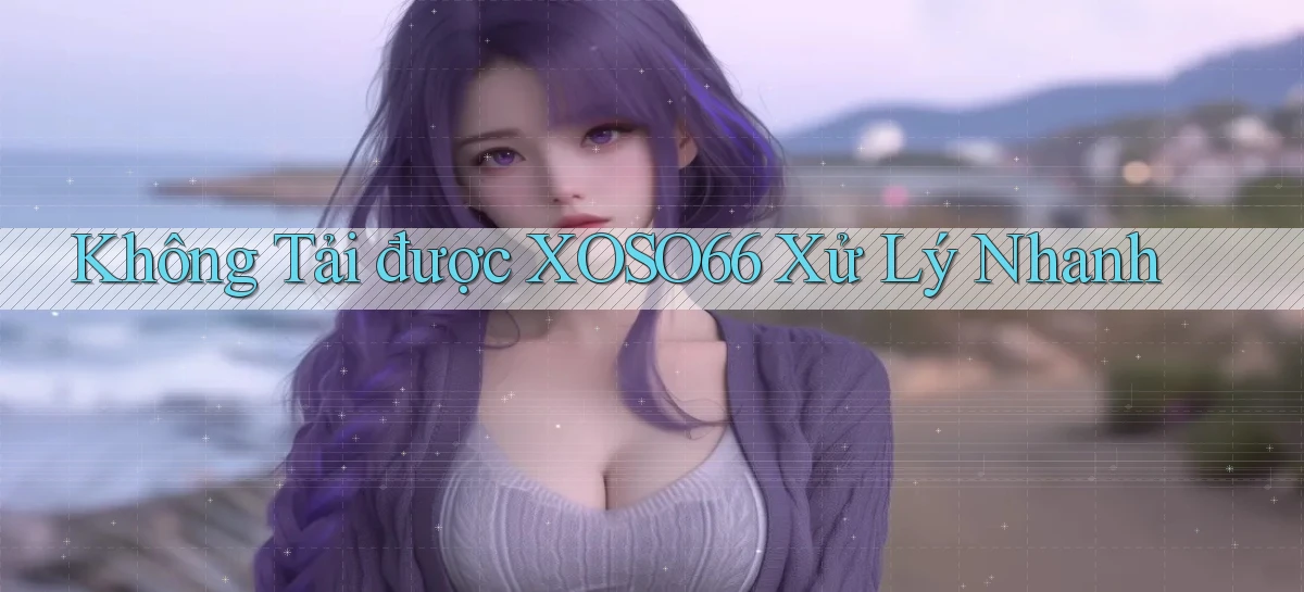 không tải được xoso66 xử lý nhanh