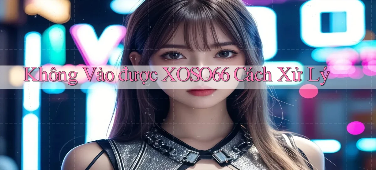 không vào được xoso66 cách xử lý