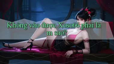 không vào được xoso66 phải làm sao