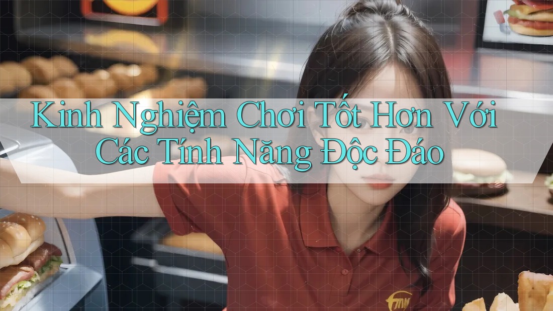 Kinh Nghiệm Chơi Tốt Hơn Với Các Tính Năng Độc Đáo Kinh Nghiệm Chơi Tốt Hơn Với Các Tính Năng Độc Đáo