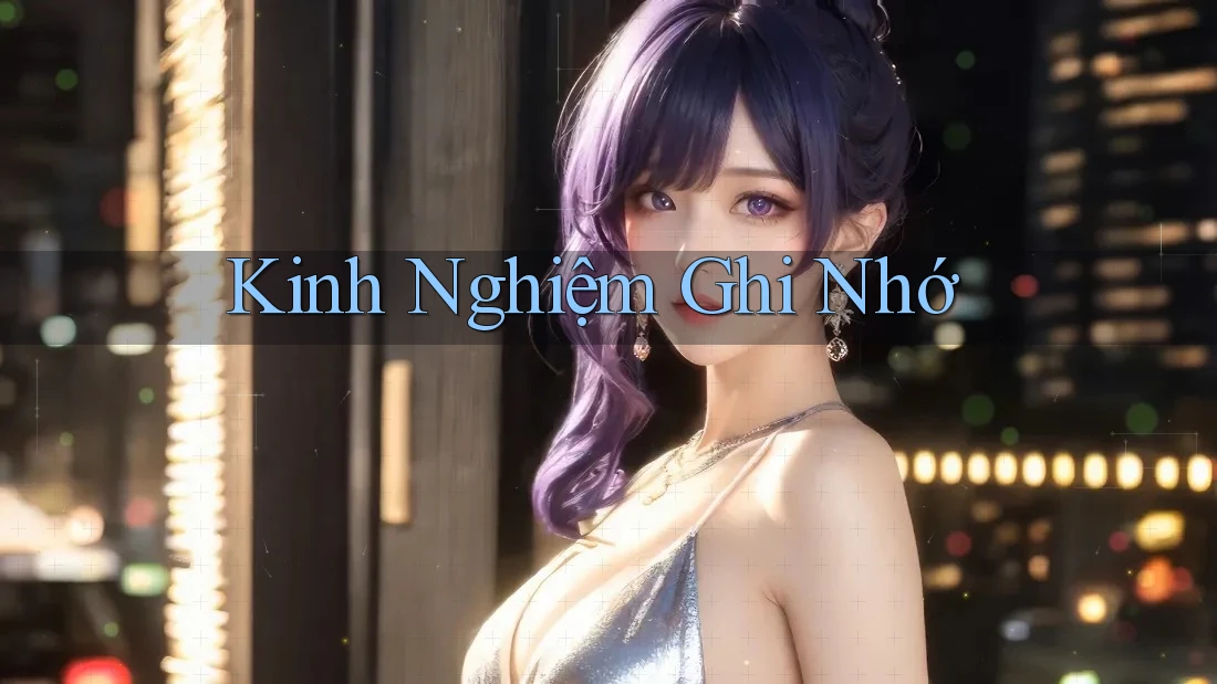 Kinh Nghiệm Ghi Nhớ