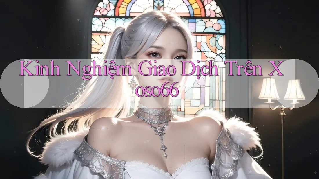 Kinh Nghiệm Giao Dịch Trên Xoso66