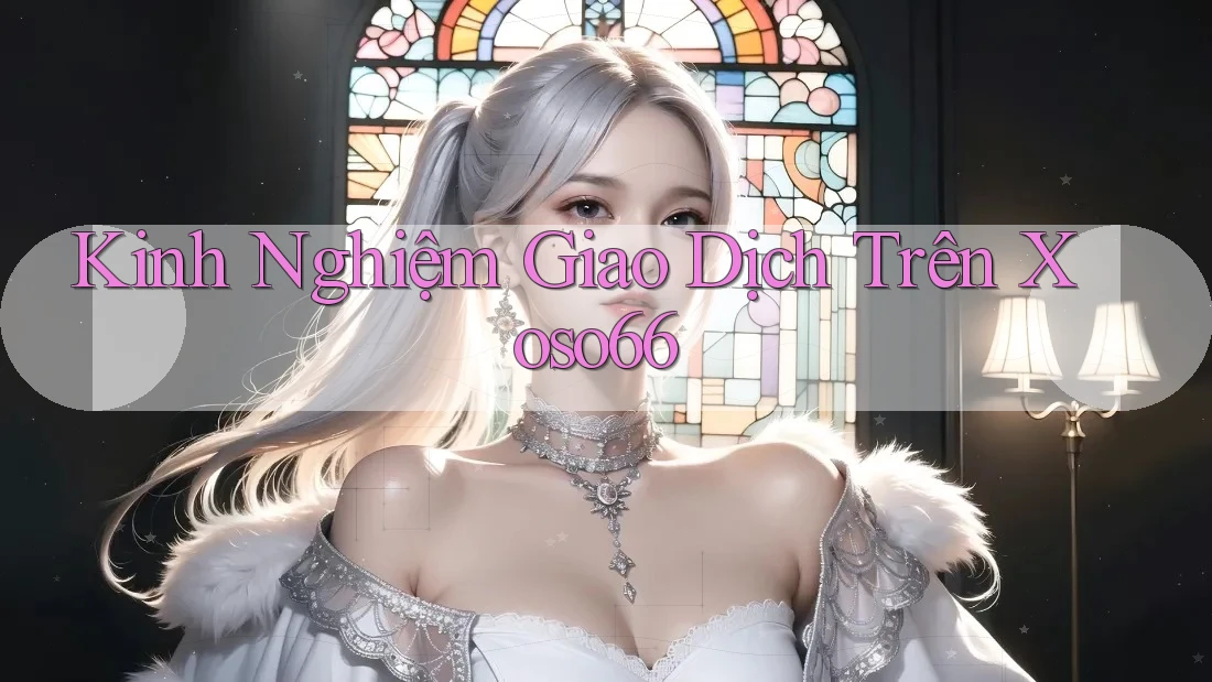 Kinh Nghiệm Giao Dịch Trên Xoso66