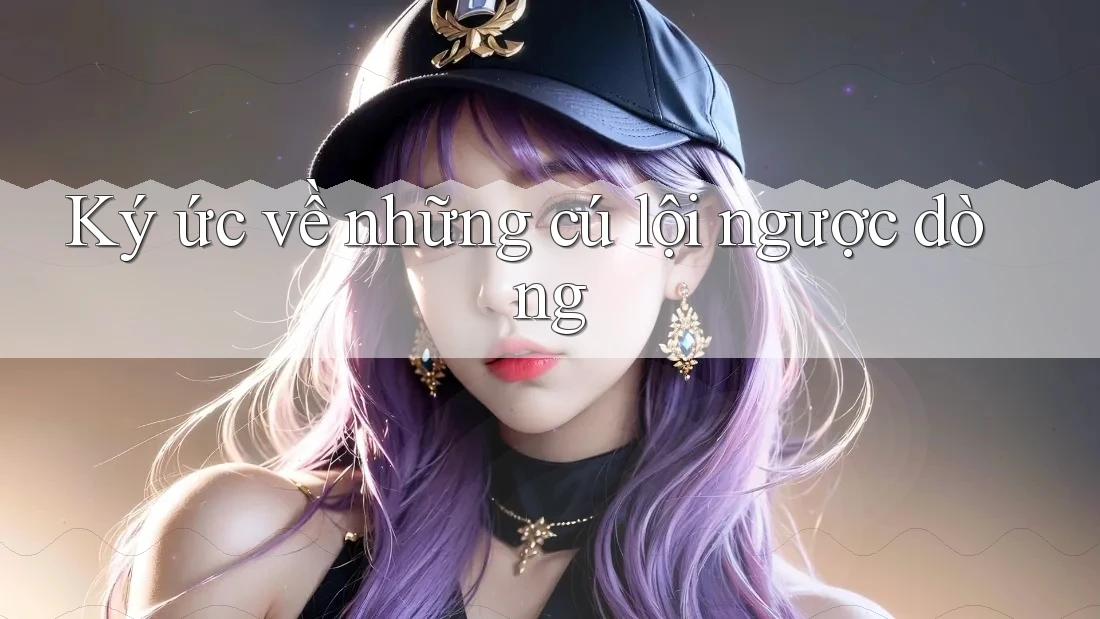 Ký ức về những cú lội ngược dòng