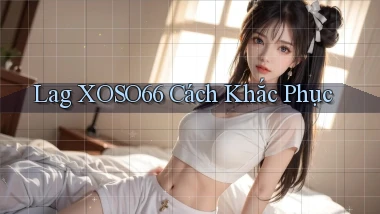 lag xoso66 cách khắc phục