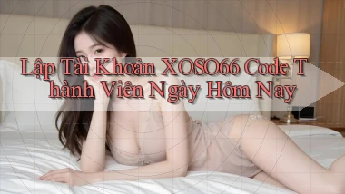 lập tài khoản xoso66 code thành viên ngày hôm nay