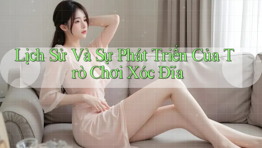 Lịch Sử Và Sự Phát Triển Của Trò Chơi Xóc Đĩa Lịch Sử Và Sự Phát Triển Của Trò Chơi Xóc Đĩa