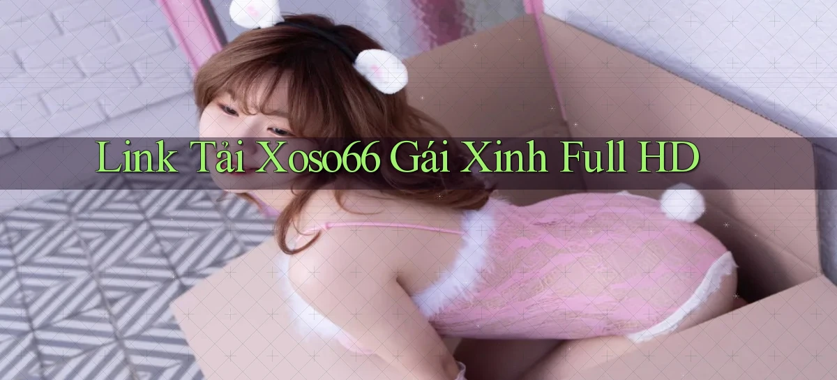 link tải xoso66 gái xinh full hd