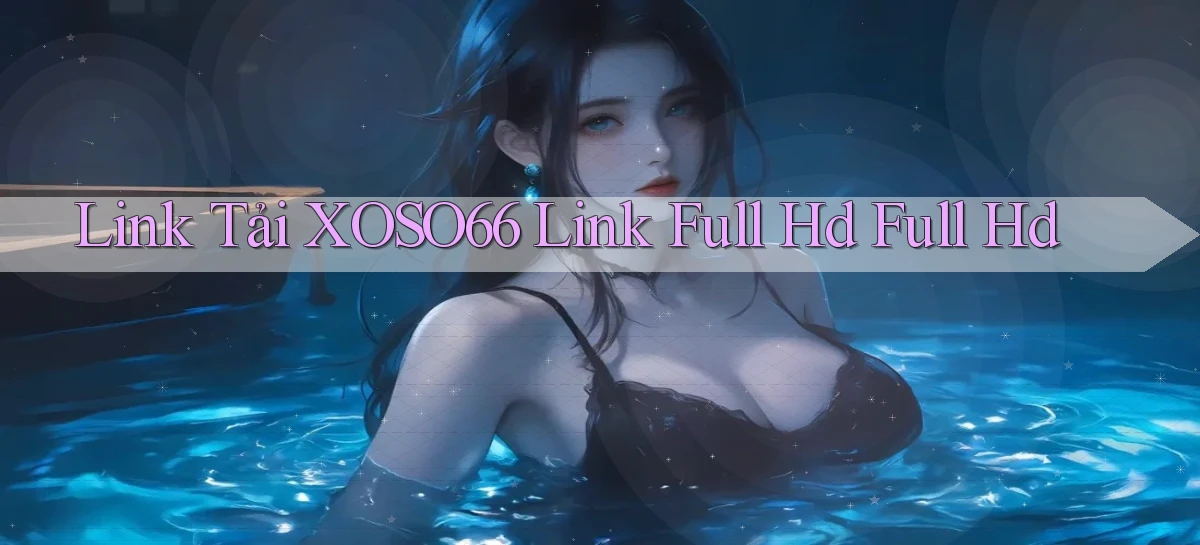 link tải xoso66 link full hd full hd