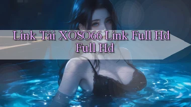 link tải xoso66 link full hd full hd