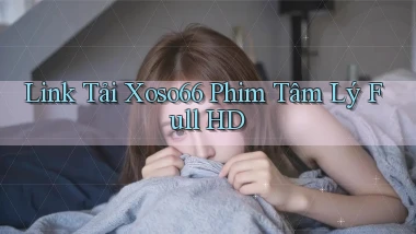 link tải xoso66 phim tâm lý full hd