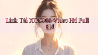 link tải xoso66 video hd full hd
