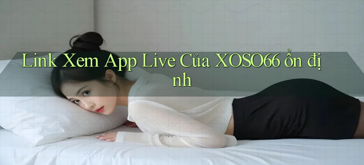link xem app live của xoso66 ổn định