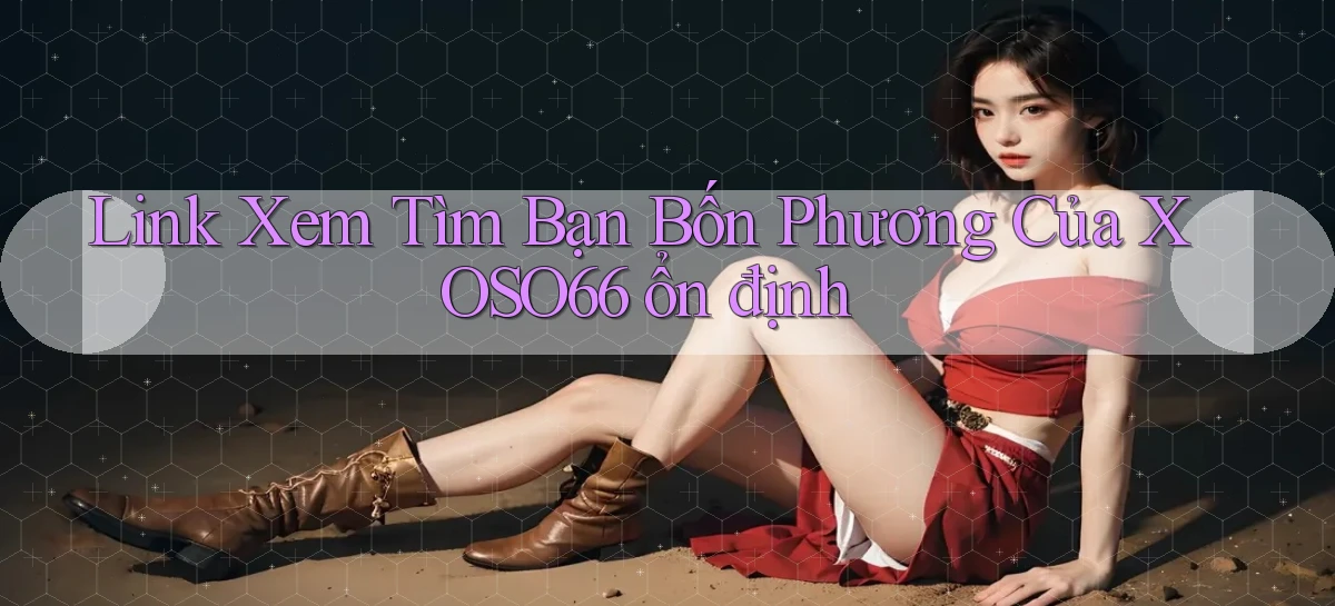 link xem tìm bạn bốn phương của xoso66 ổn định