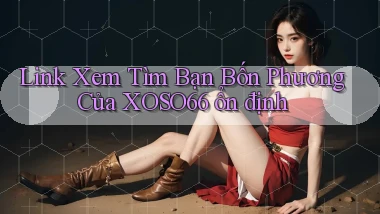 link xem tìm bạn bốn phương của xoso66 ổn định