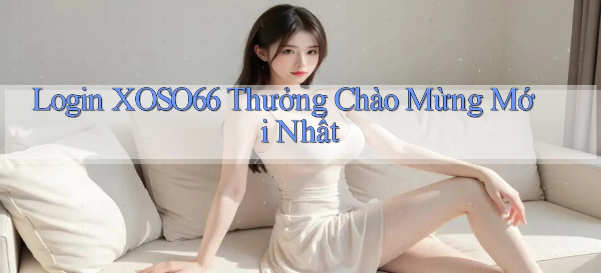 login xoso66 thưởng chào mừng mới nhất