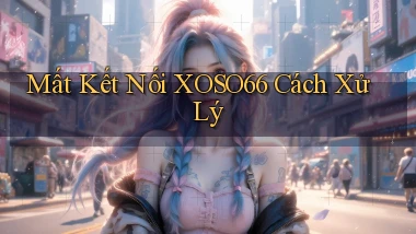 mất kết nối xoso66 cách xử lý
