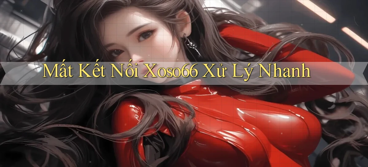 mất kết nối xoso66 xử lý nhanh