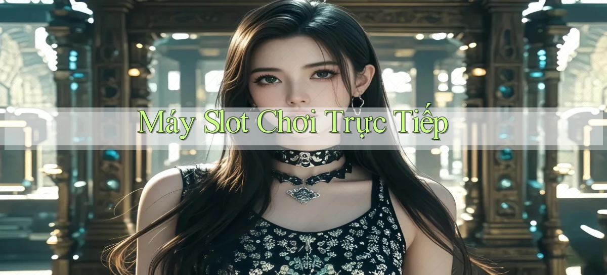Máy slot Chơi trực tiếp