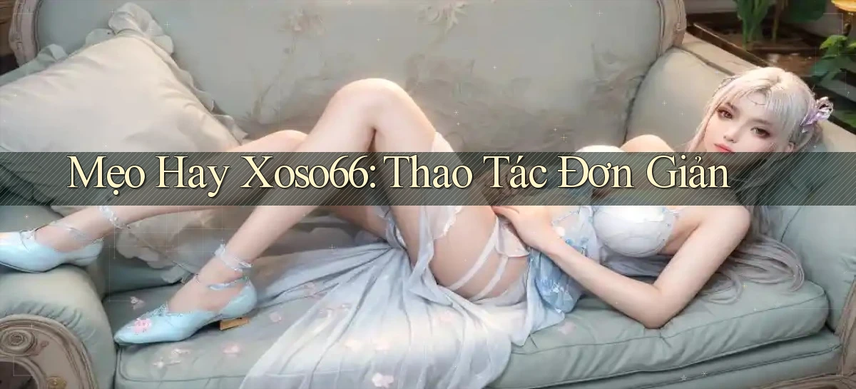 mẹo hay xoso66 thao tác đơn giản