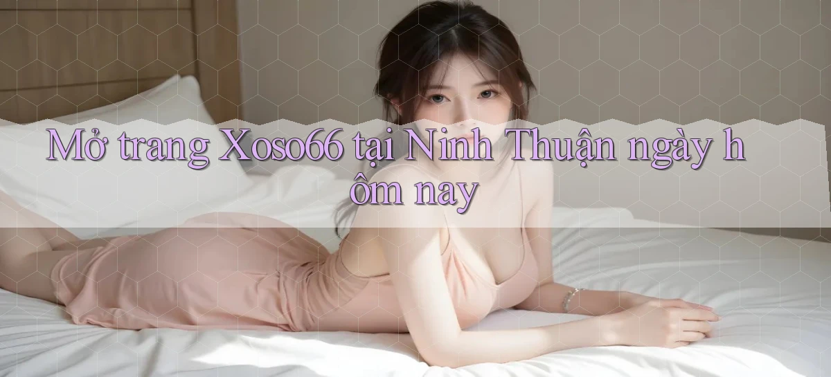 mở trang xoso66 tại Ninh Thuận ngày hôm nay
