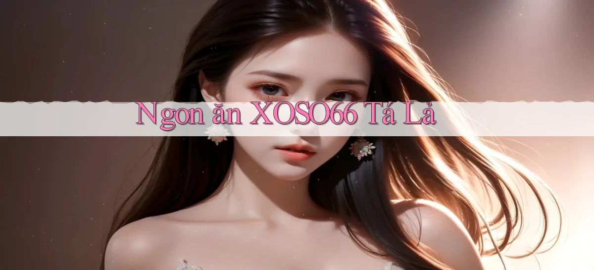 ngon ăn xoso66 tá lả