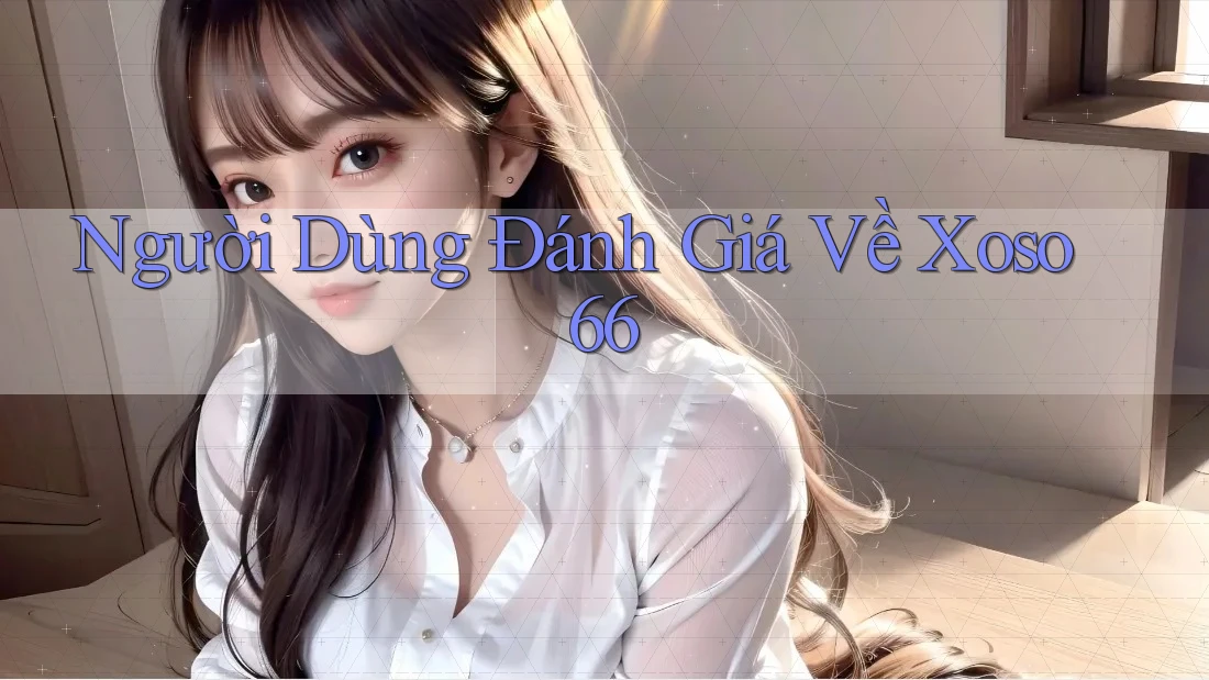 Người Dùng Đánh Giá Về Xoso66