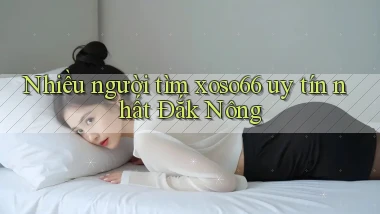 nhiều người tìm xoso66 uy tín nhất Đắk Nông