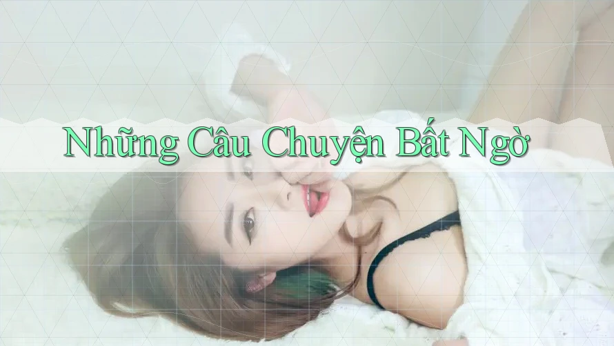Những Câu Chuyện Bất Ngờ