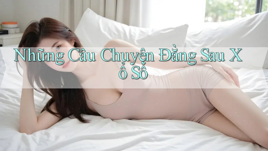 Những Câu Chuyện Đằng Sau Xổ Số