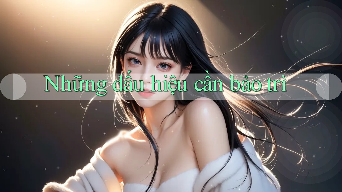 Những dấu hiệu cần bảo trì
