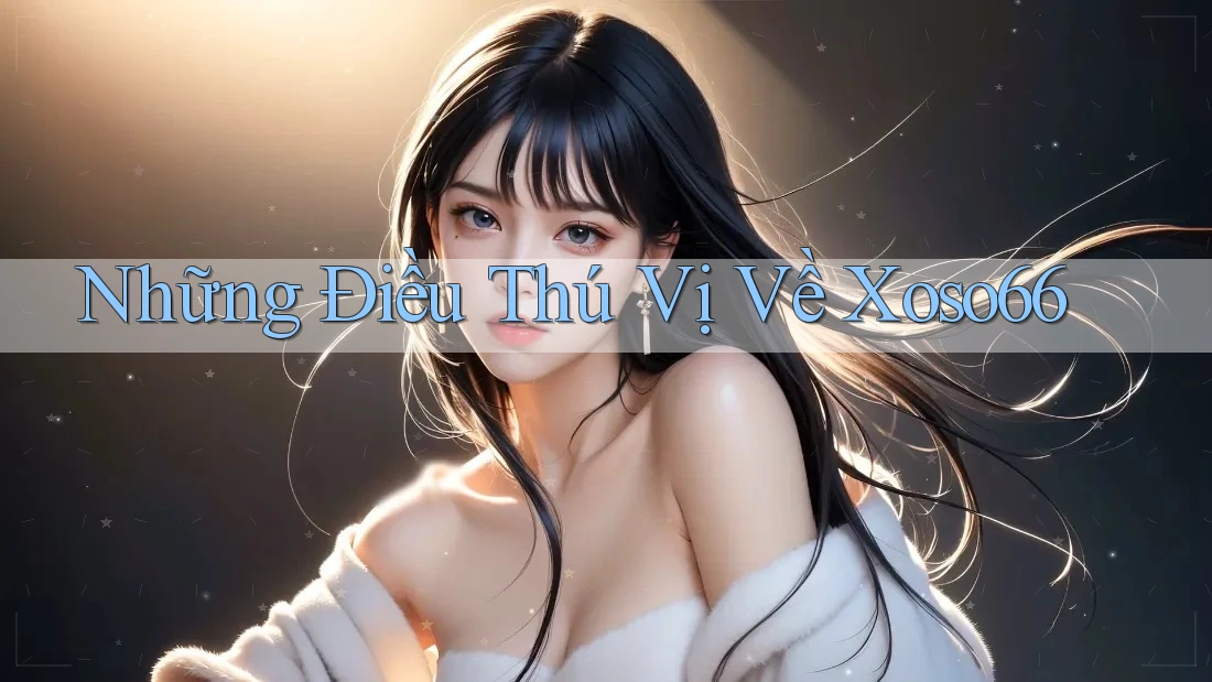 Những Điều Thú Vị Về Xoso66