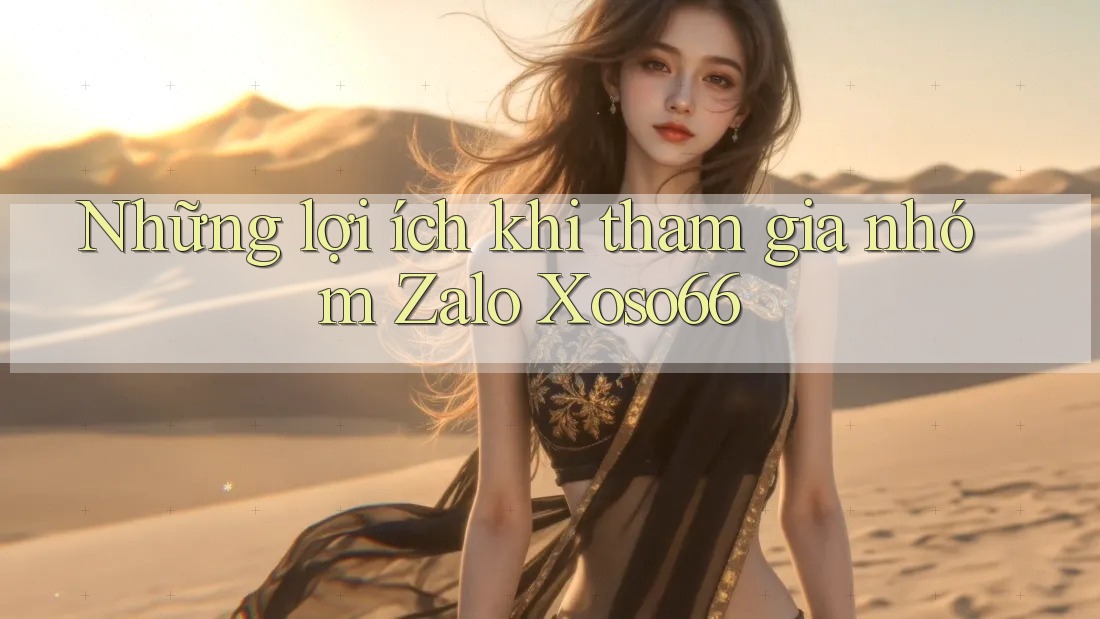 Những lợi ích khi tham gia nhóm Zalo Xoso66