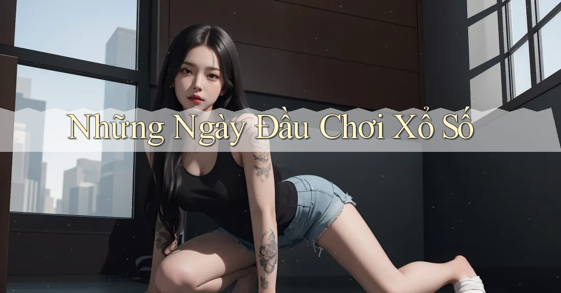 Những Ngày Đầu Chơi Xổ Số