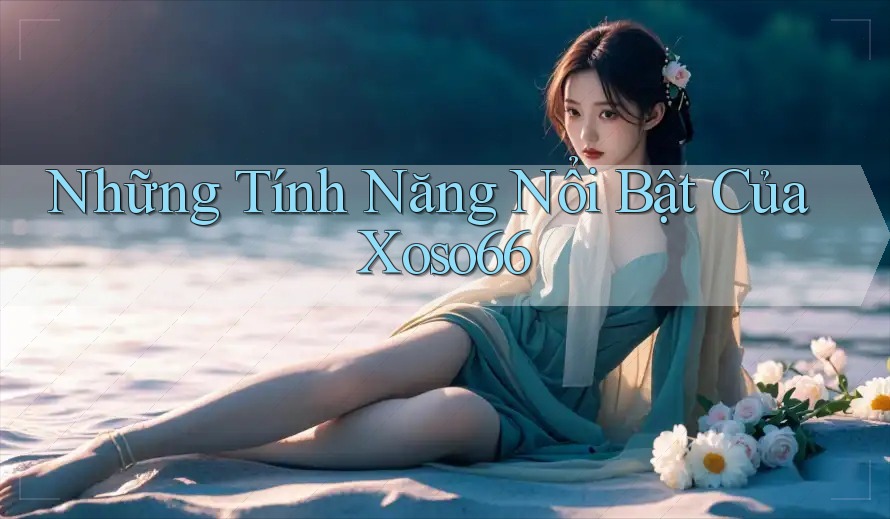 Những tính năng nổi bật của Xoso66