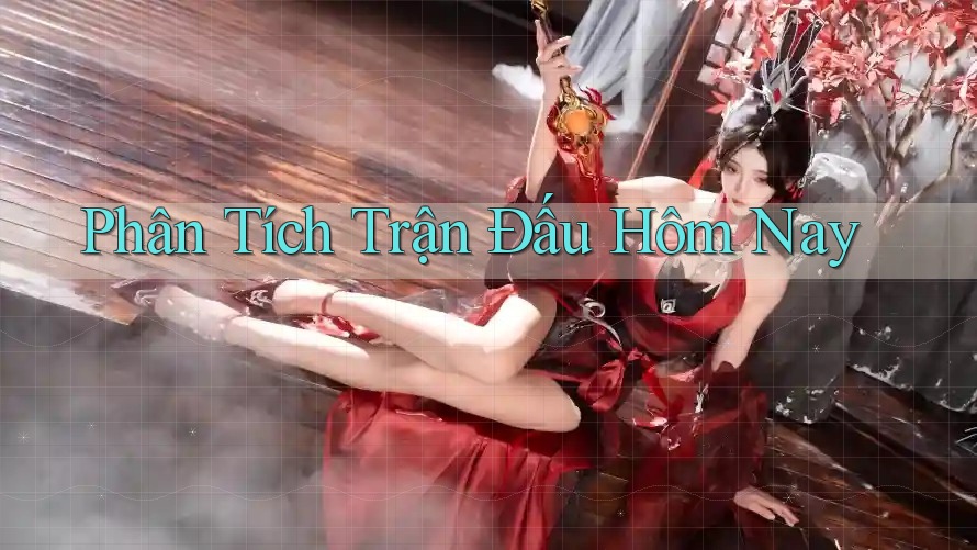 Phân Tích Trận Đấu Hôm Nay Phân Tích Trận Đấu Hôm Nay