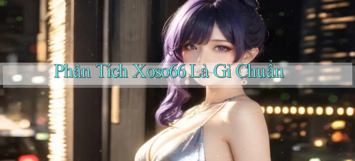 phân tích xoso66 là gì chuẩn