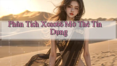 phân tích xoso66 mở thẻ tín dụng
