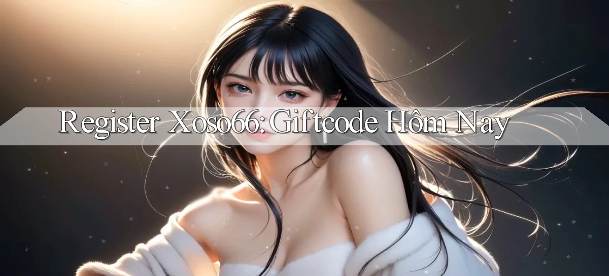 register xoso66 giftcode hôm nay
