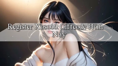 register xoso66 giftcode hôm nay